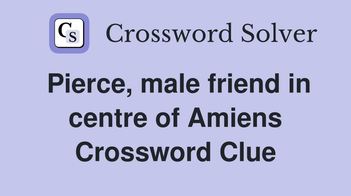 Pierce, male friend in centre of Amiens Crossword Clue