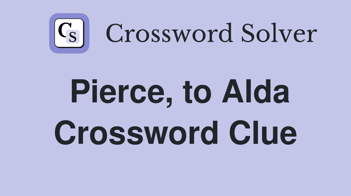 Pierce, to Alda Crossword Clue