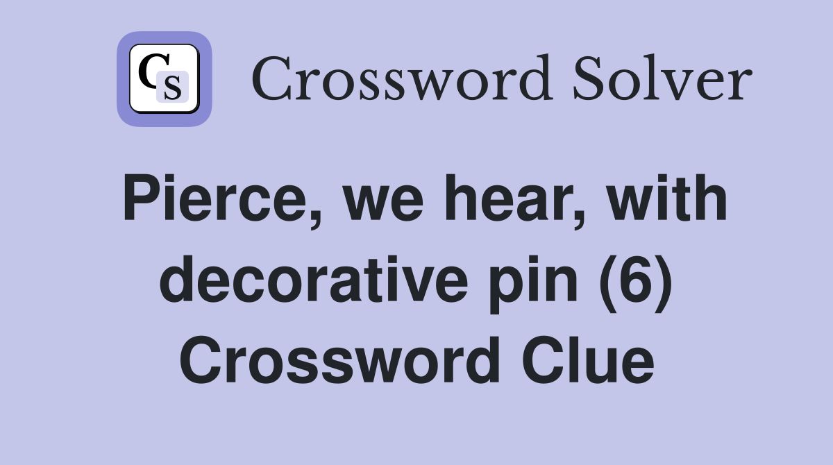 Pierce, we hear, with decorative pin (6) Crossword Clue