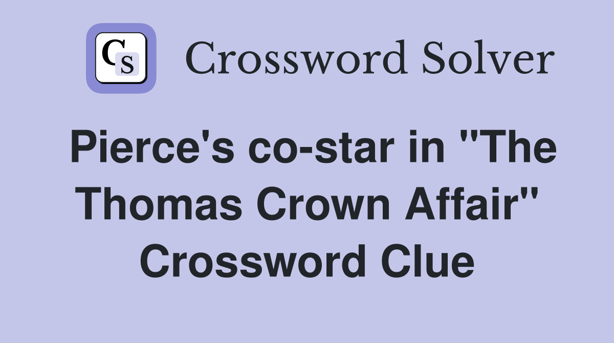 Pierce's co-star in "The Thomas Crown Affair" Crossword Clue