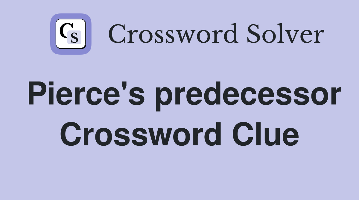 Pierce's predecessor Crossword Clue