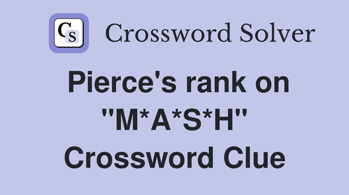 Pierce's rank on "M*A*S*H" Crossword Clue
