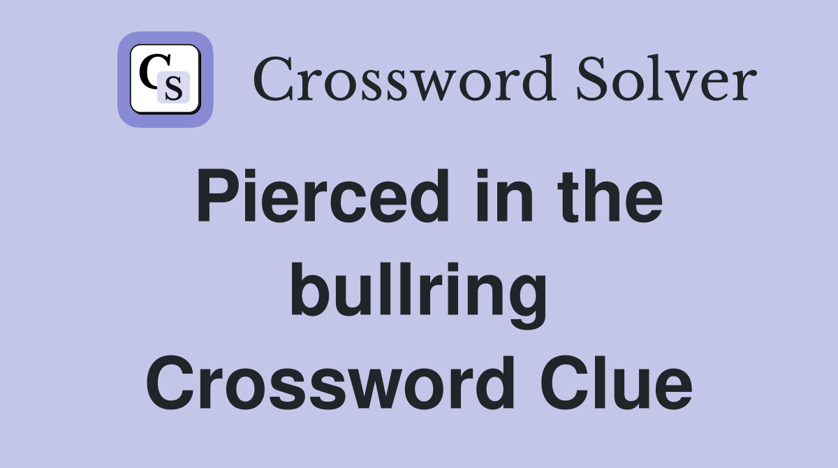 Pierced in the bullring Crossword Clue