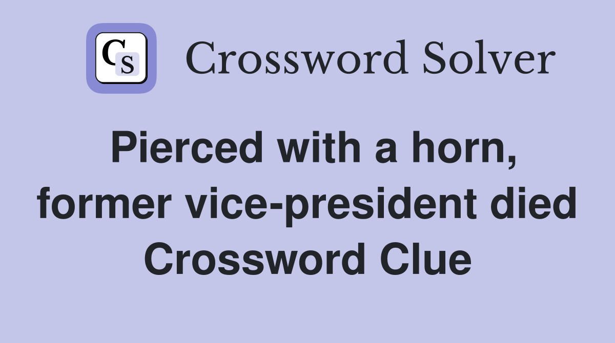 Pierced with a horn, former vice-president died Crossword Clue