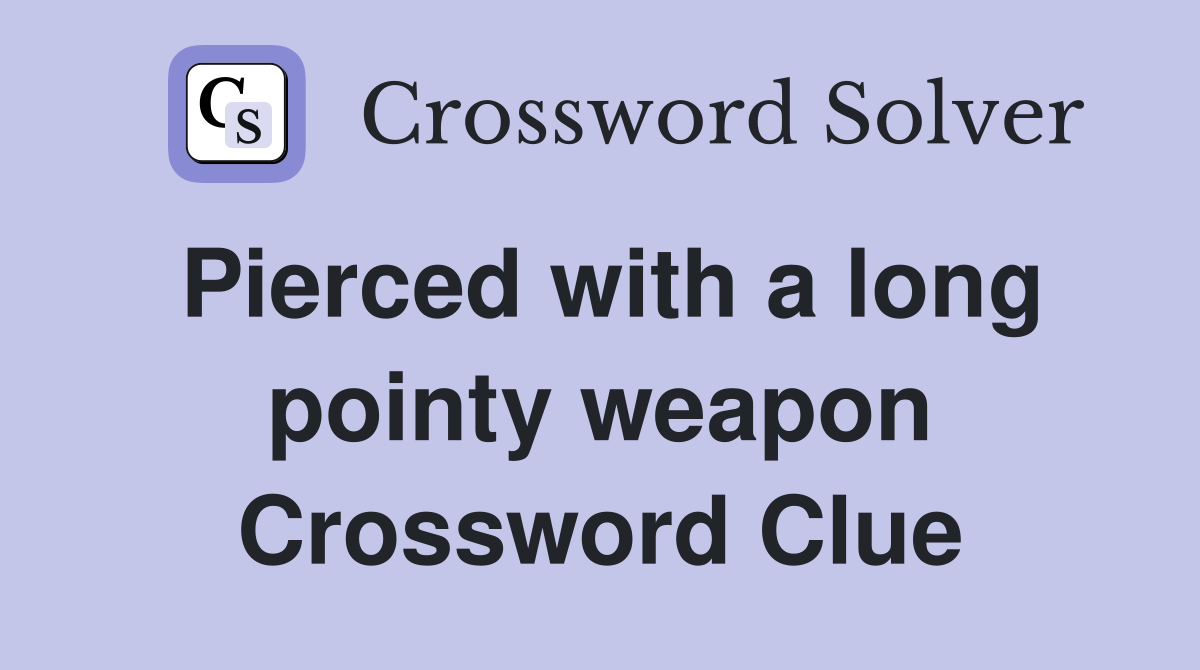 Pierced with a long pointy weapon Crossword Clue