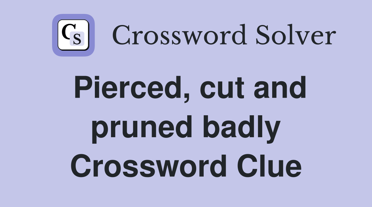 Pierced, cut and pruned badly Crossword Clue