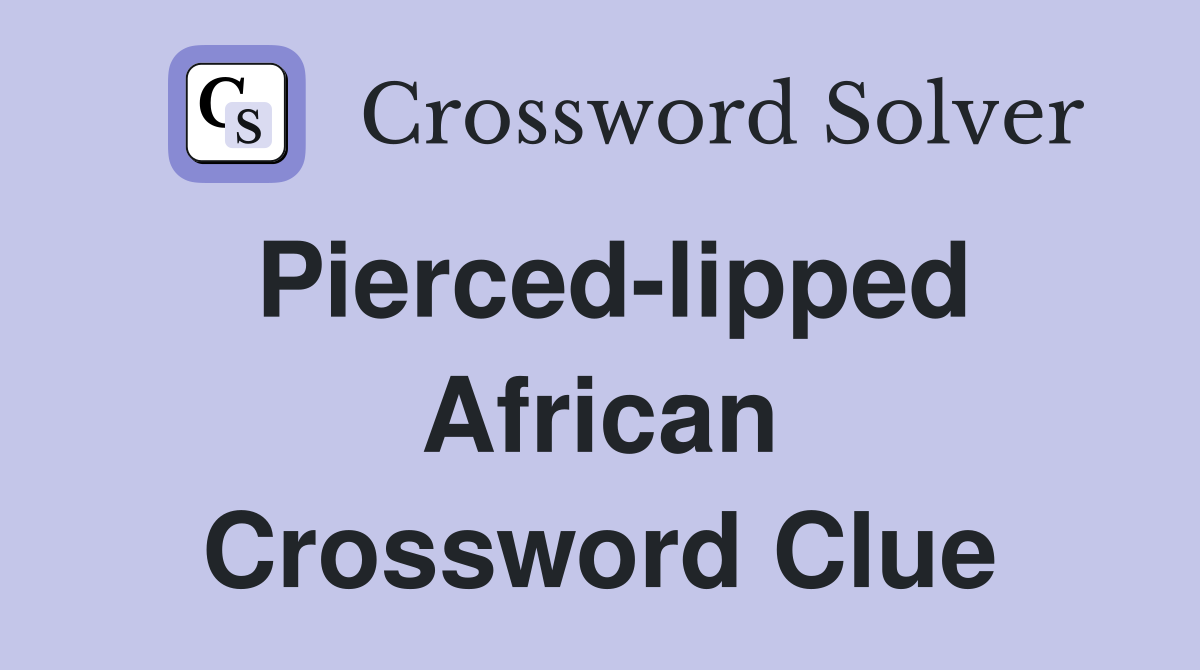 Pierced-lipped African Crossword Clue