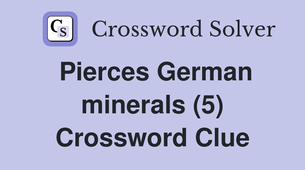 Pierces German minerals (5) Crossword Clue
