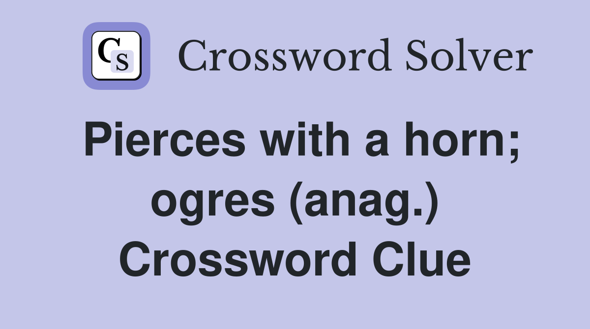 Pierces with a horn; ogres (anag.) Crossword Clue