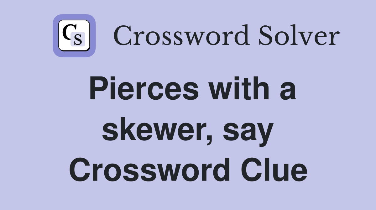 Pierces with a skewer, say Crossword Clue