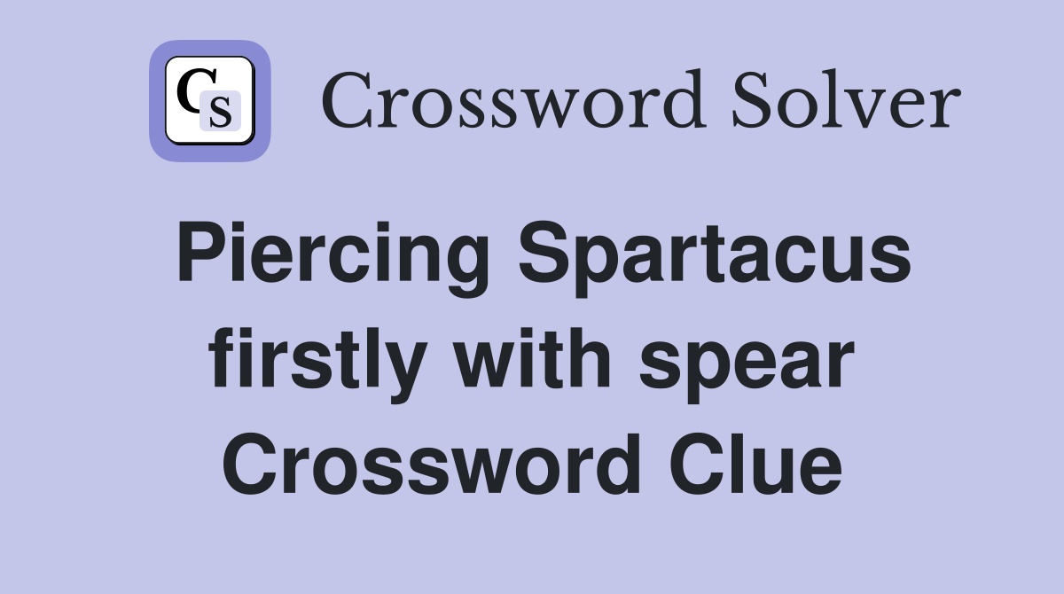 Piercing Spartacus firstly with spear Crossword Clue