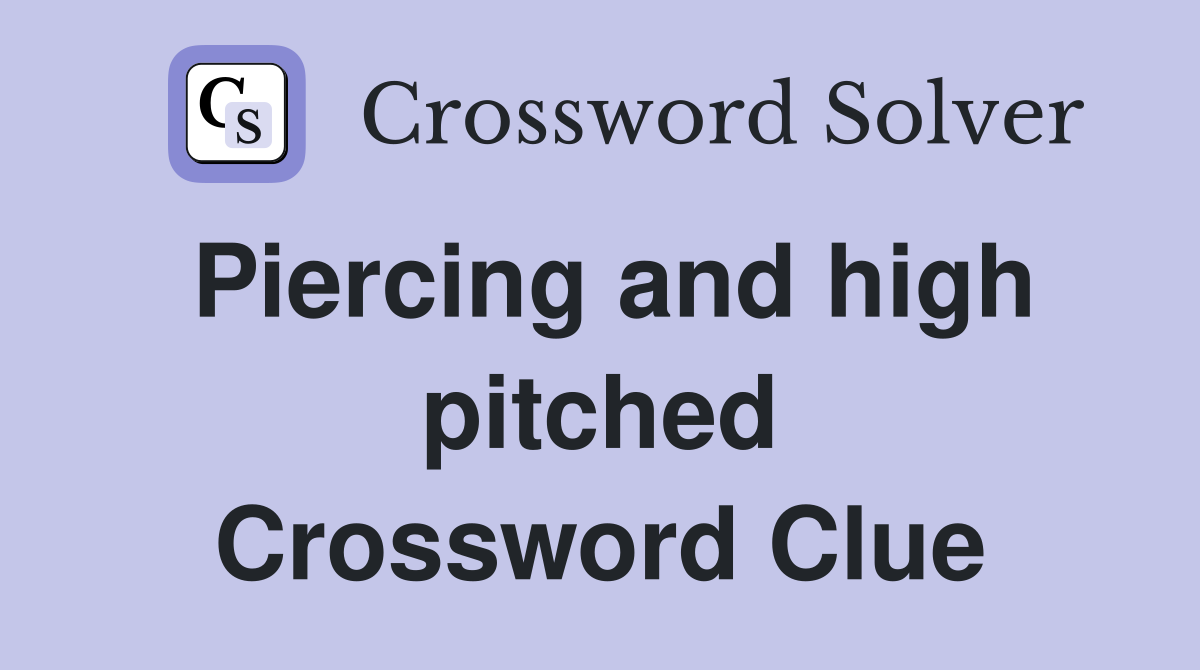 Piercing and high pitched Crossword Clue