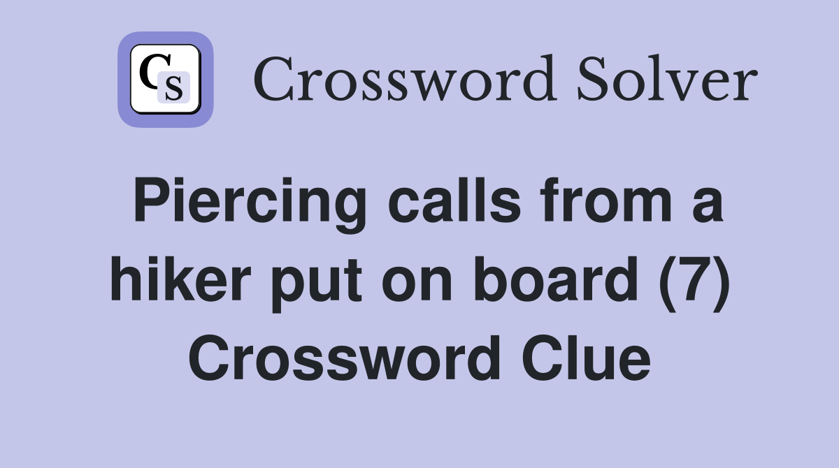 Piercing calls from a hiker put on board (7) Crossword Clue
