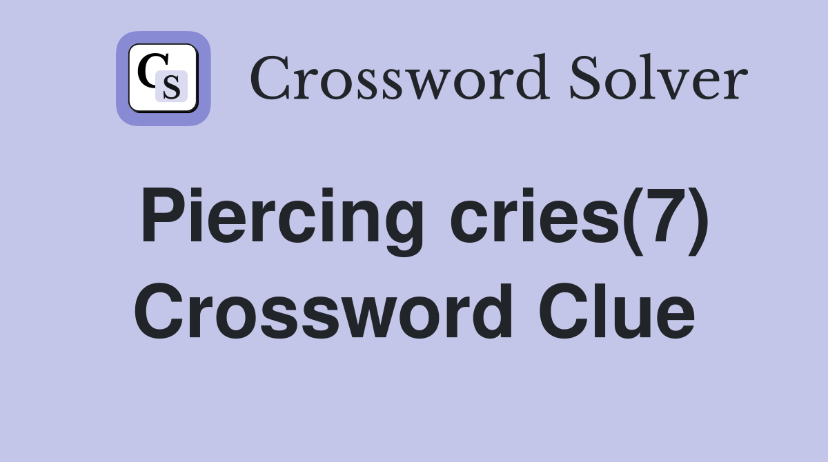 Piercing cries(7) Crossword Clue