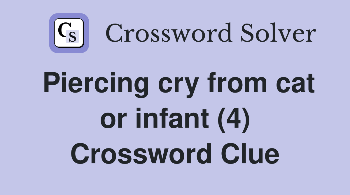 Piercing cry from cat or infant (4) Crossword Clue
