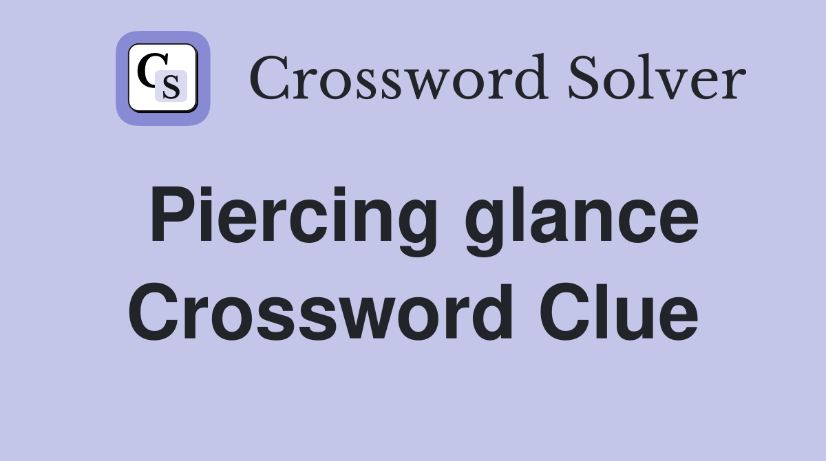 Piercing glance Crossword Clue