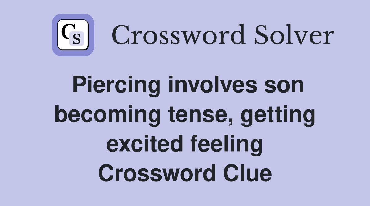 Piercing involves son becoming tense, getting excited feeling Crossword Clue