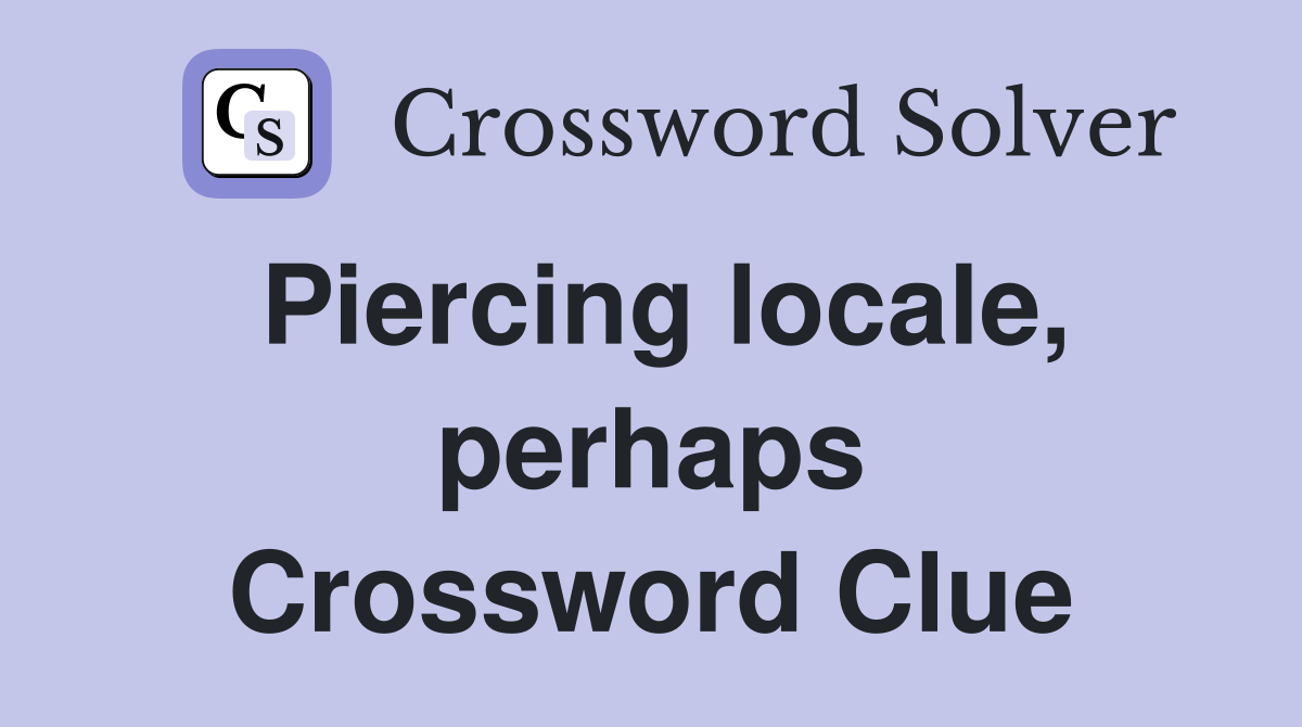 Piercing locale, perhaps Crossword Clue