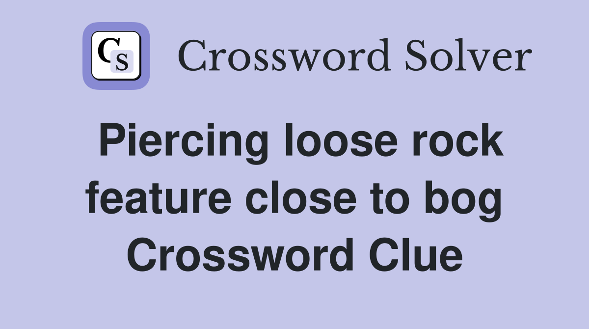 Piercing loose rock feature close to bog Crossword Clue