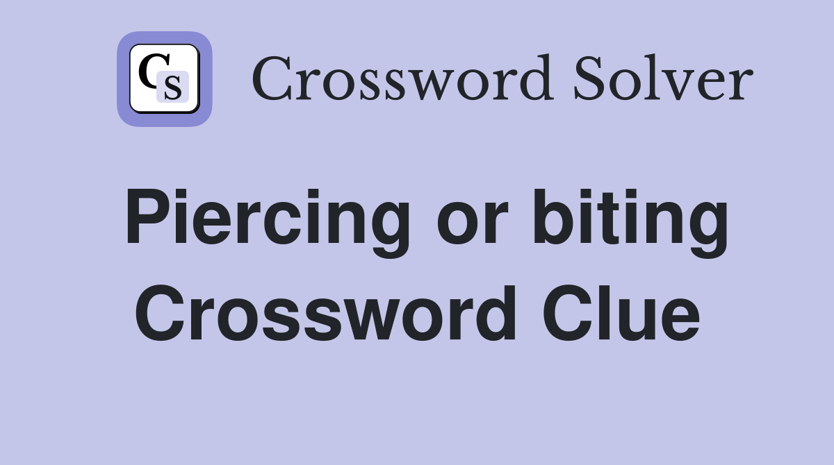 Piercing or biting Crossword Clue