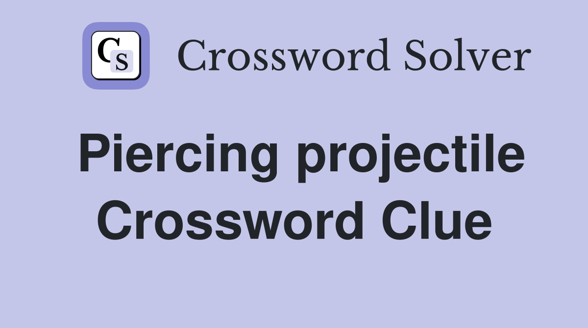Piercing projectile Crossword Clue