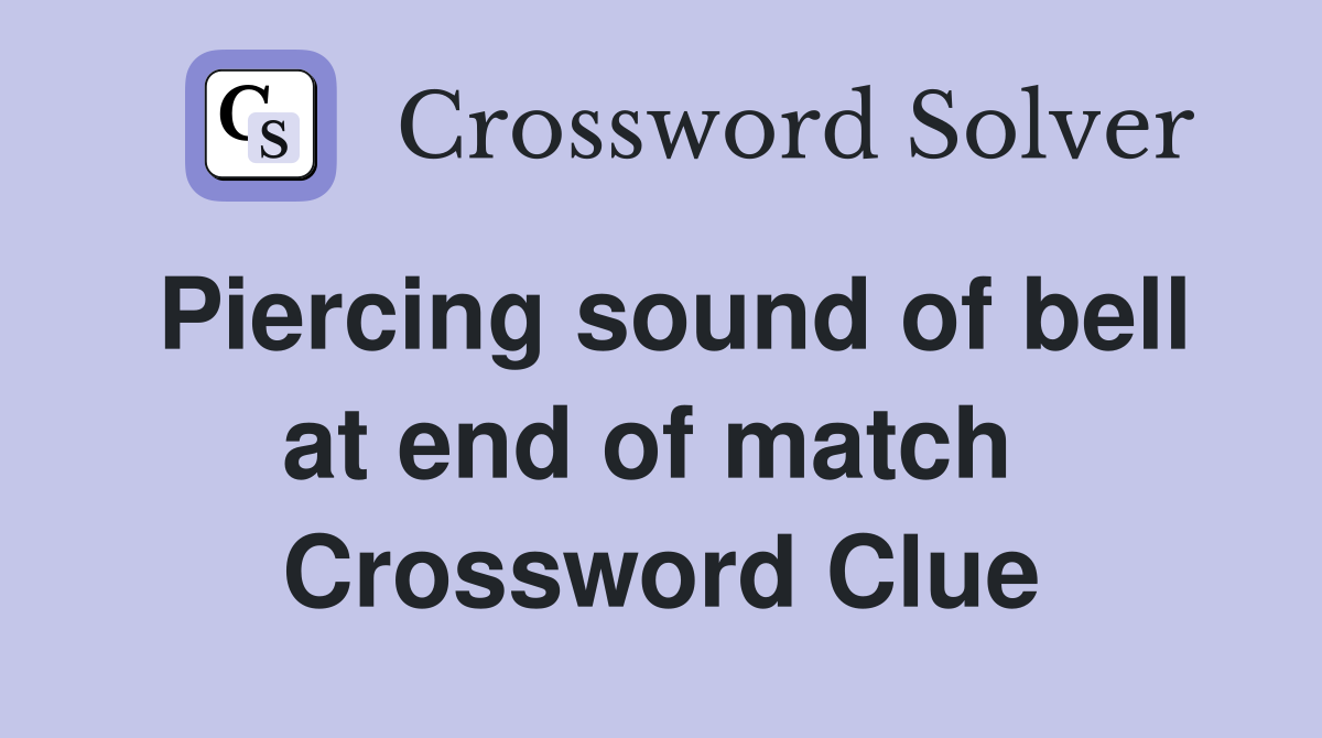 Piercing sound of bell at end of match  Crossword Clue