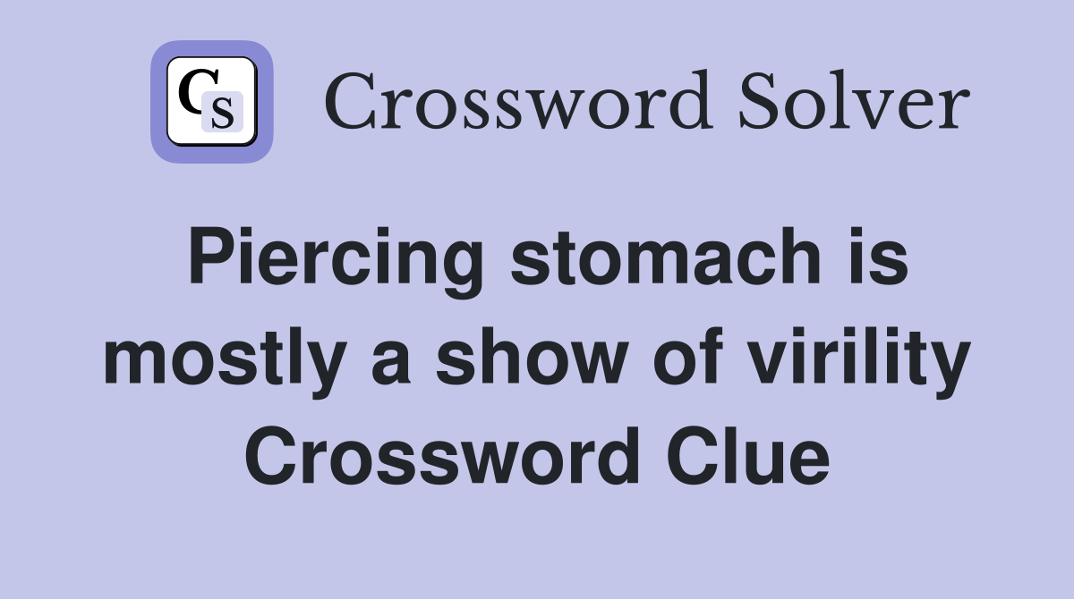 Piercing stomach is mostly a show of virility Crossword Clue