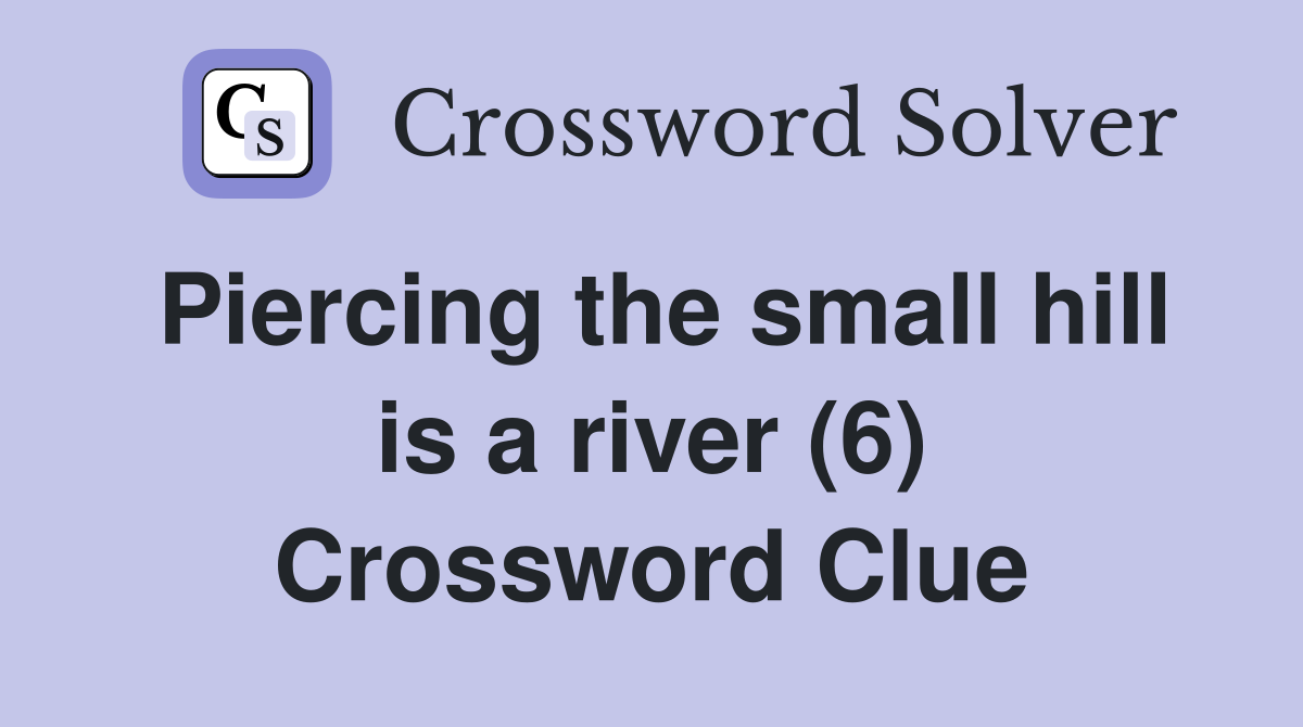 Piercing the small hill is a river (6) Crossword Clue