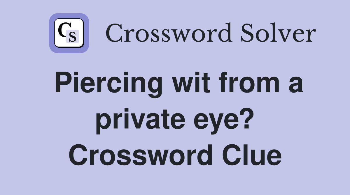 Piercing wit from a private eye? Crossword Clue