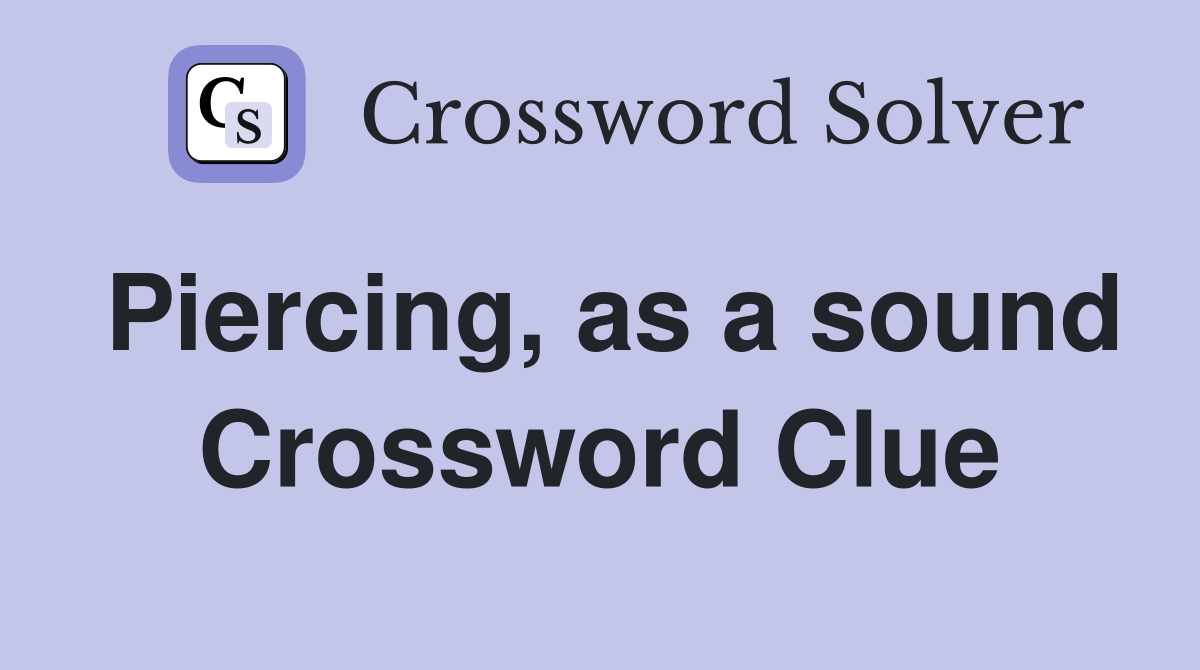 Piercing, as a sound Crossword Clue