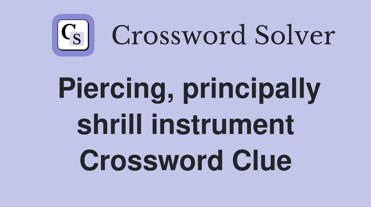 Piercing, principally shrill instrument Crossword Clue