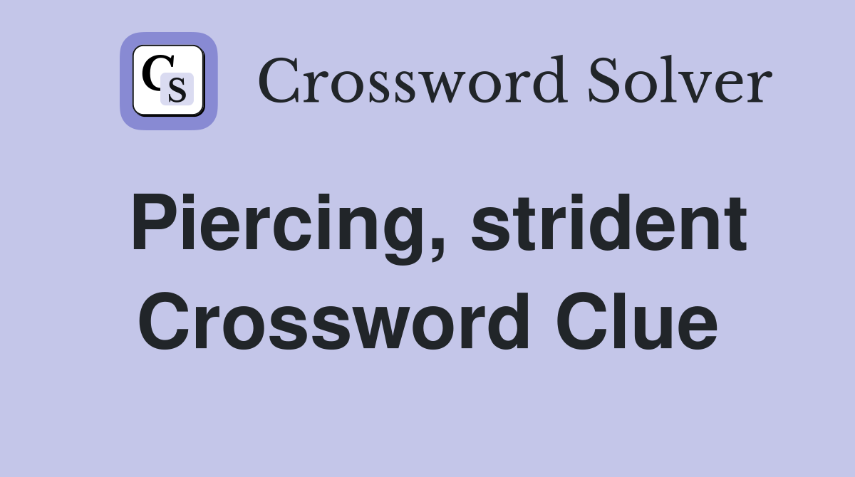 Piercing, strident Crossword Clue