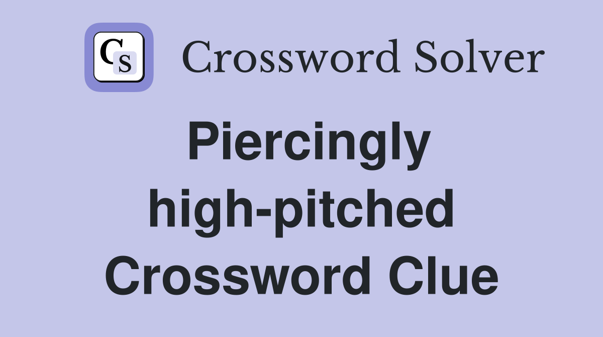 Piercingly high-pitched Crossword Clue