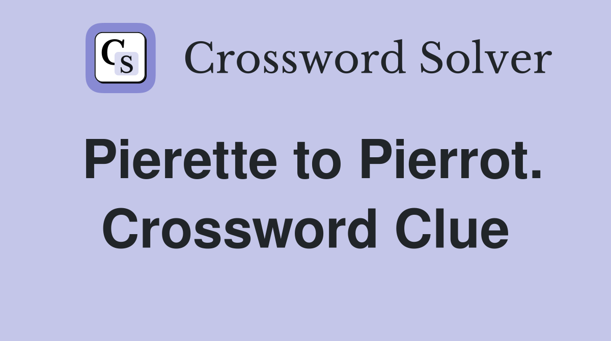 Pierette to Pierrot. Crossword Clue