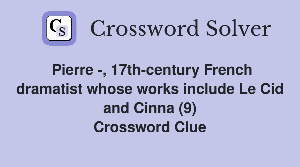 Pierre -, 17th-century French dramatist whose works include Le Cid and Cinna (9) Crossword Clue