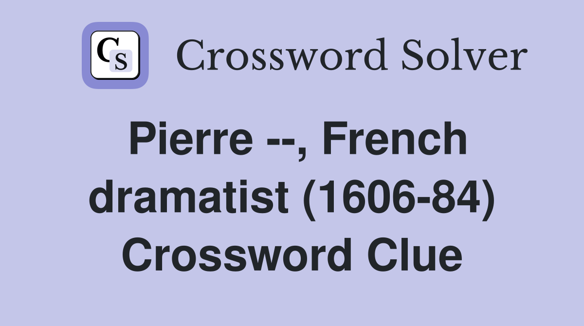 Pierre --, French dramatist (1606-84) Crossword Clue