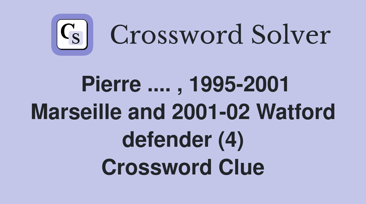 Pierre .... , 1995-2001 Marseille and 2001-02 Watford defender (4) Crossword Clue
