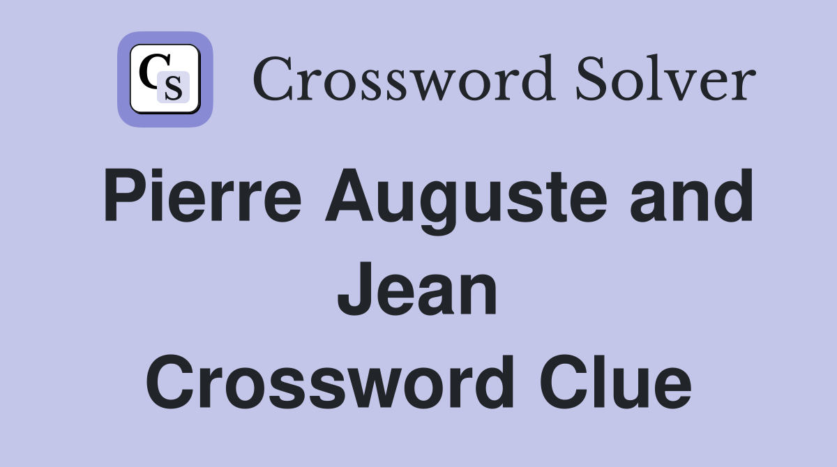 Pierre Auguste and Jean Crossword Clue