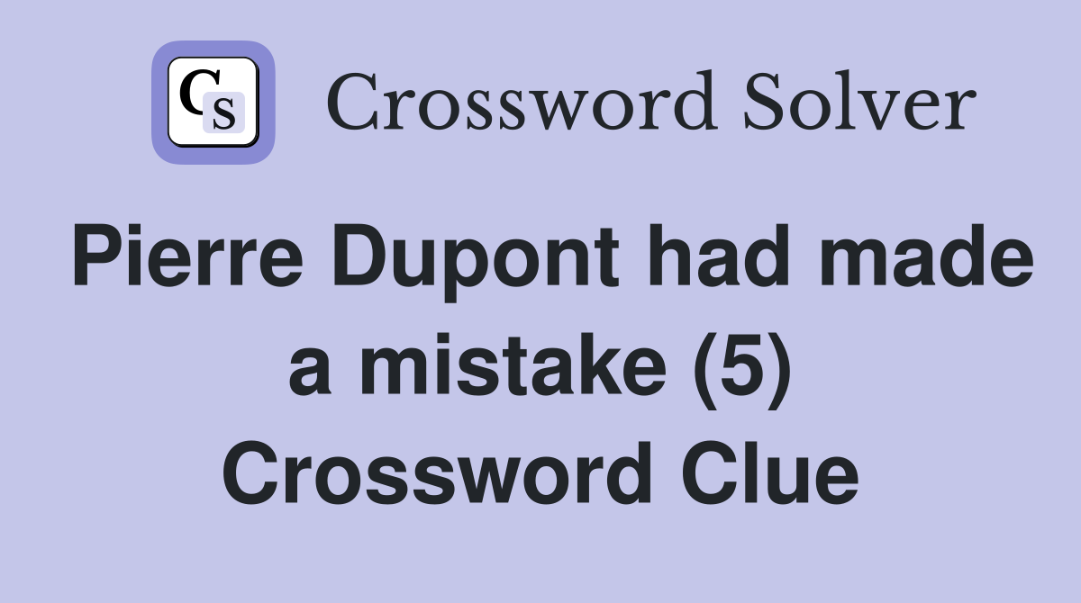 Pierre Dupont had made a mistake (5) Crossword Clue