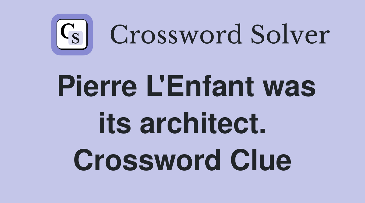 Pierre L'Enfant was its architect. Crossword Clue