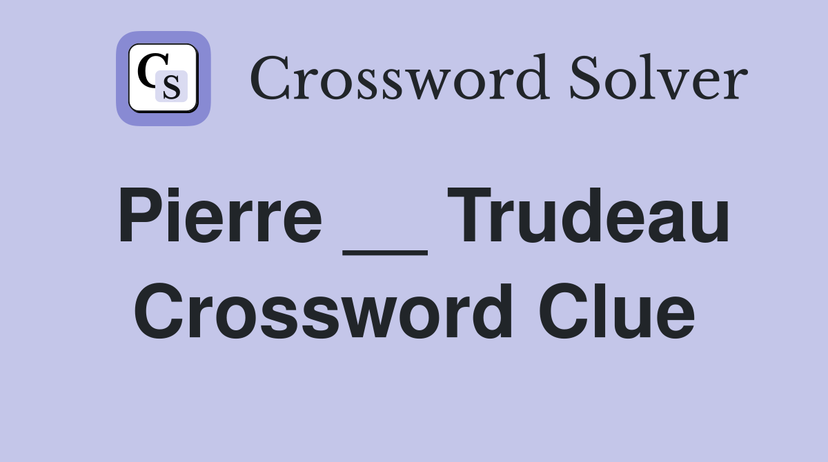 Pierre __ Trudeau Crossword Clue