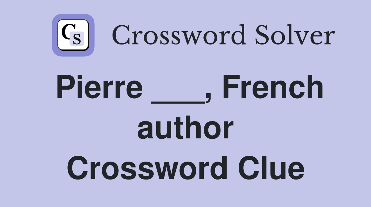 Pierre ___, French author Crossword Clue