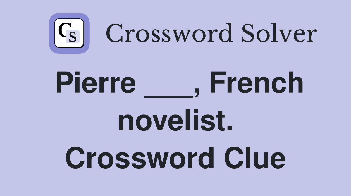 Pierre ___, French novelist. Crossword Clue