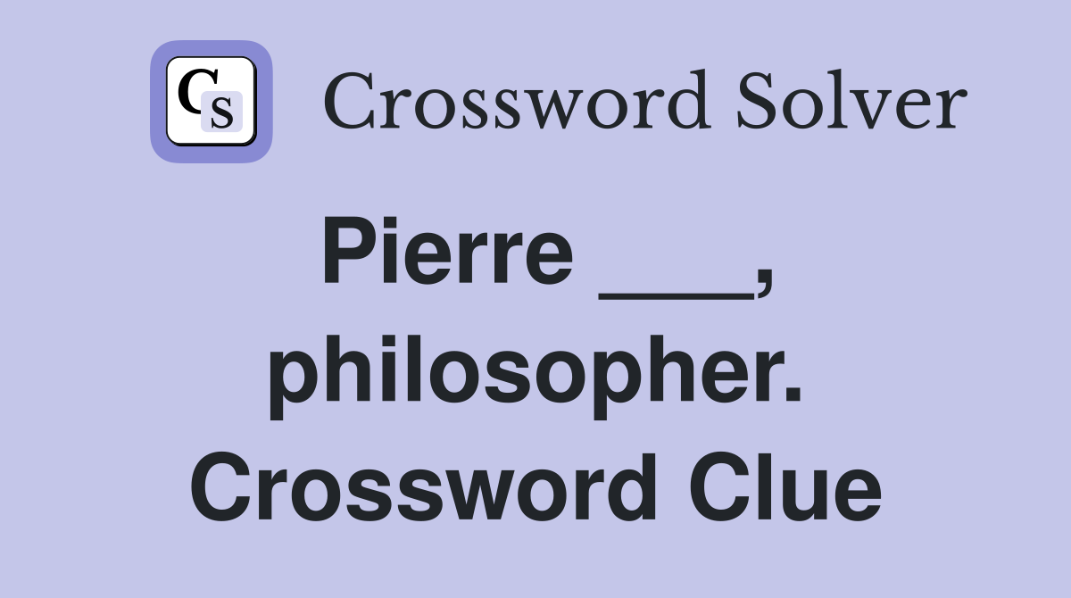 Pierre ___, philosopher. Crossword Clue