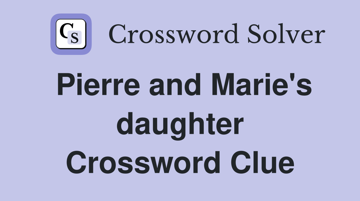 Pierre and Marie's daughter Crossword Clue