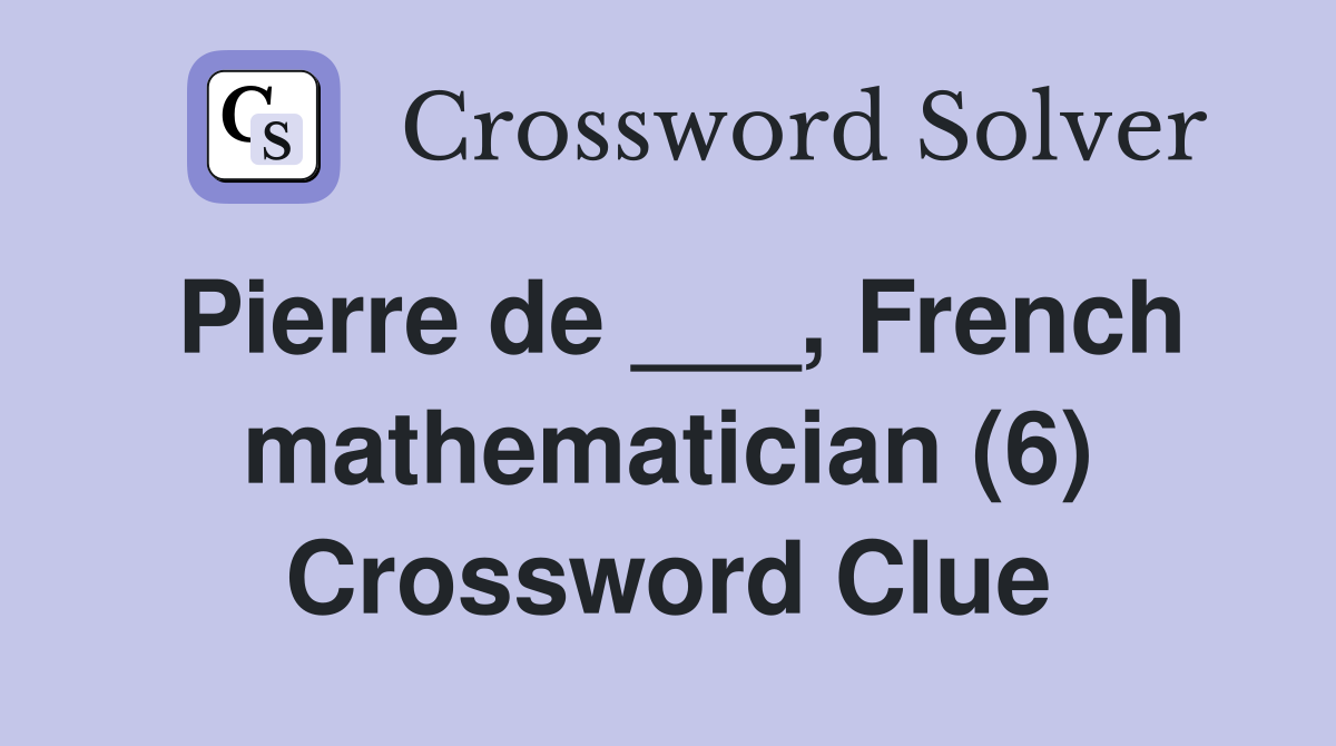 Pierre de ___, French mathematician (6) Crossword Clue