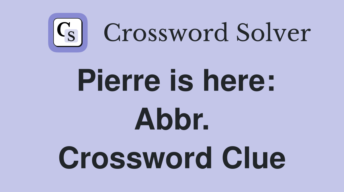 Pierre is here: Abbr. Crossword Clue