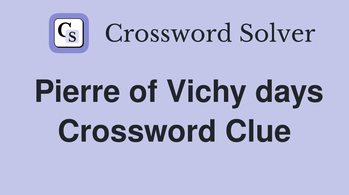 Pierre of Vichy days Crossword Clue