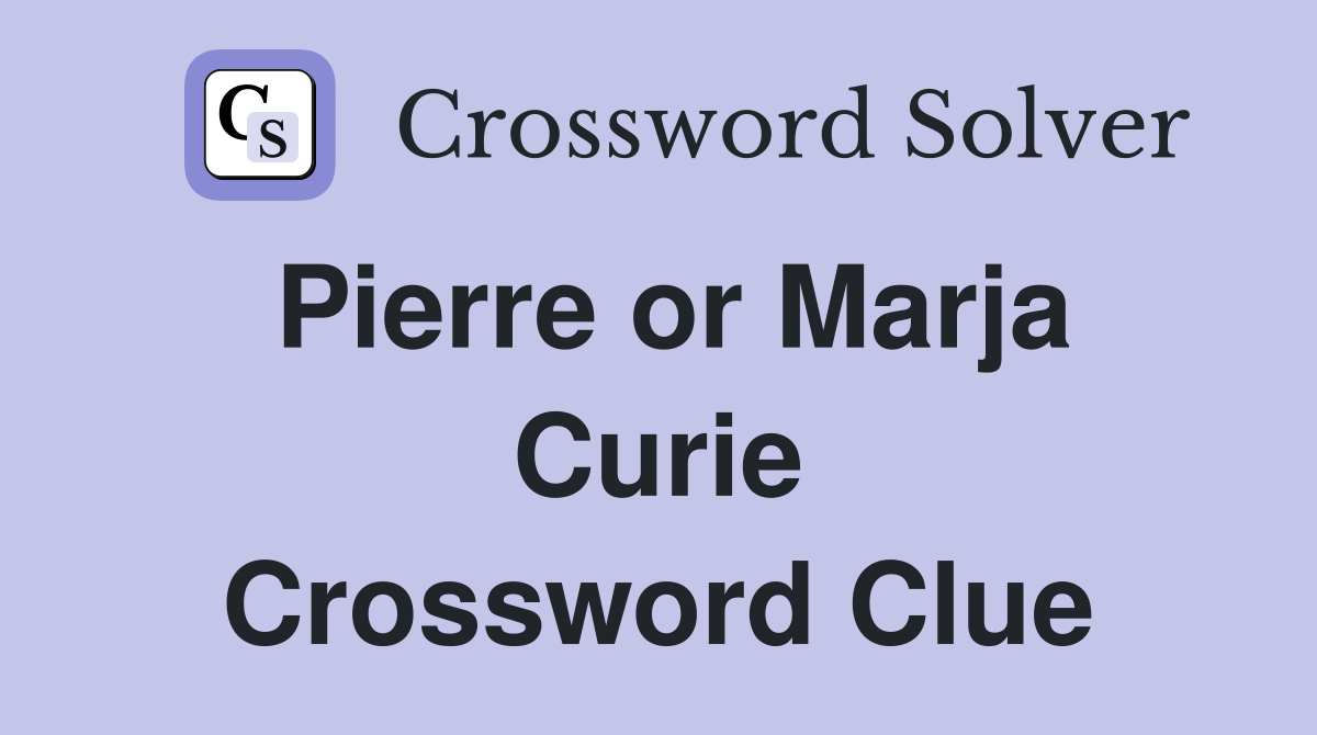 Pierre or Marja Curie Crossword Clue