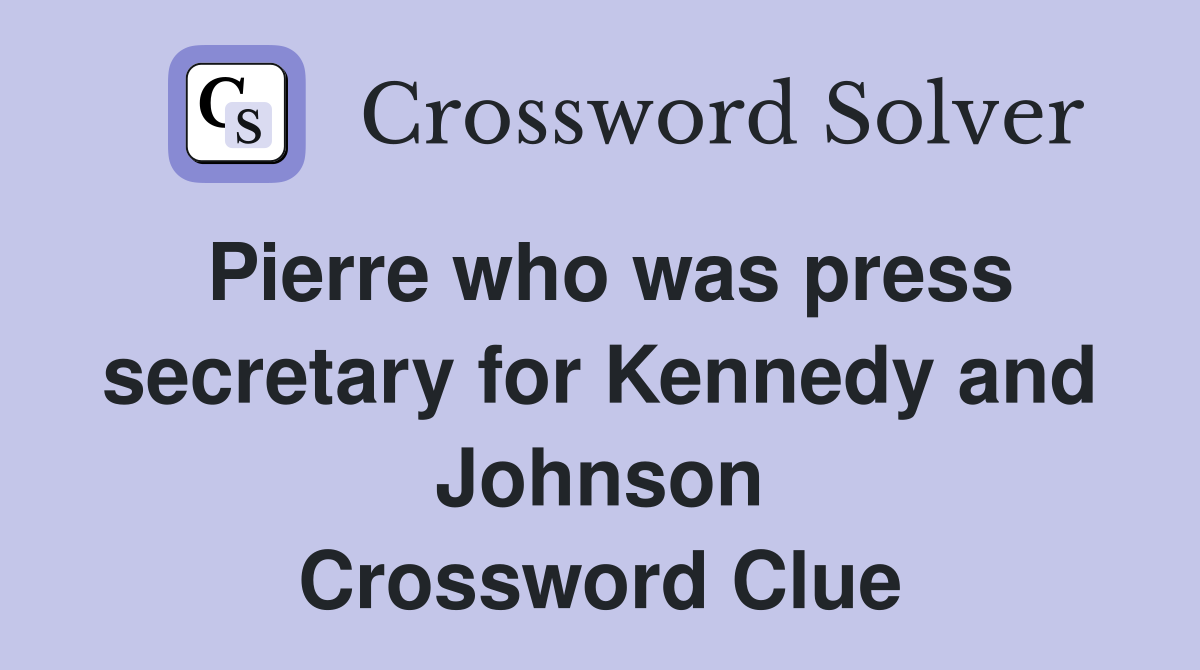 Pierre who was press secretary for Kennedy and Johnson Crossword Clue